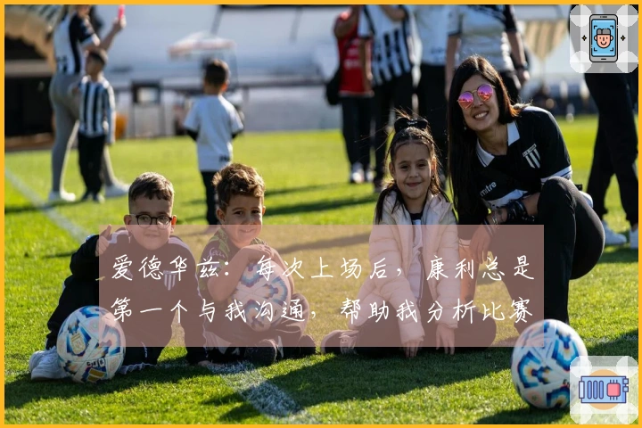 爱德华兹：每次上场后，康利总是第一个与我沟通，帮助我分析比赛