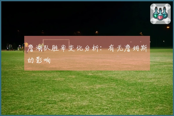 詹湖队胜率变化分析：有无詹姆斯的影响