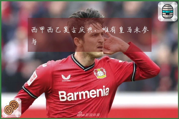 西甲西乙复古庆典，唯有皇马未参与